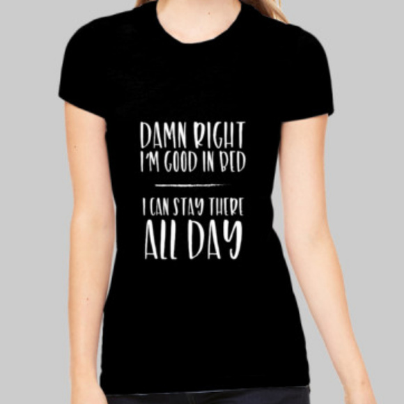 Damn Right I'm Good In Bed Funny T-Shirt - Picture 1 of 2